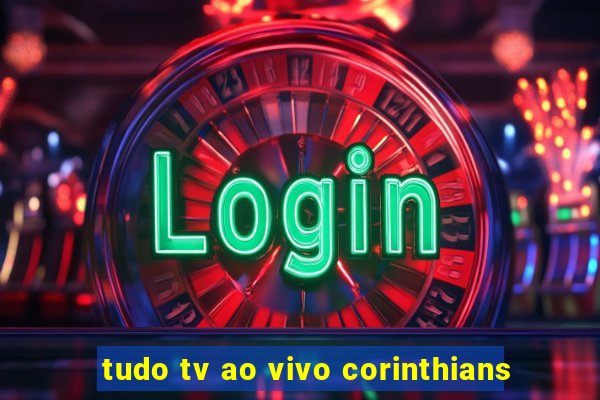 tudo tv ao vivo corinthians